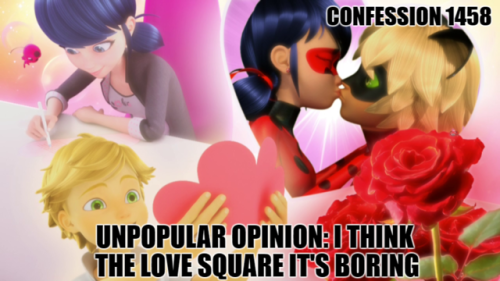 miraculousladybug-confessions:“Unpopular Opinion: I think the Love Square it’s boring&rd