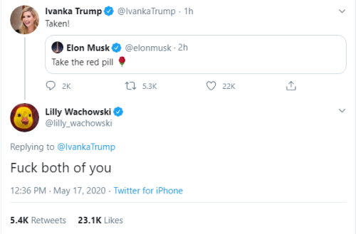Elon Musk: Take the red pillIvanka Trump: Taken!Lilly Wachowski (writer and director, along with her