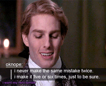 i-want-my-iwtv:  oknope: i never make the same mistake twice. i make it five or six times, just to be sure.