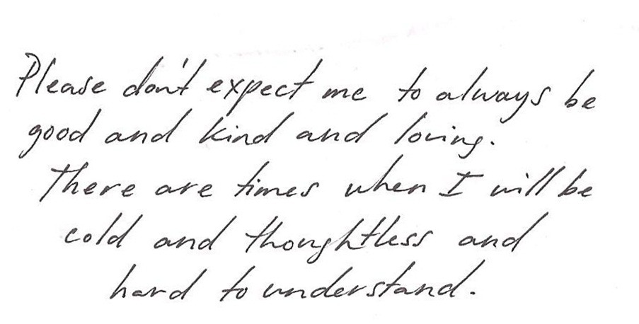 whitepaperquotes:  Please don’t expect me to always be good and kind and loving.