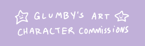 glumby:heyo im opening character commissions again :^P so if you’re interested it would be very much