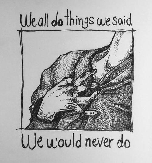 yall-see-through-me: We all do things we said we would never do