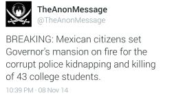 ninthdimensional:  betweendarknessandme:  land-of-propaganda:  BREAKING  Mexican citizens set Governor’s mansion on fire for the corrupt police kidnapping and killing of 43 college students.  (11/08)  Now this is justice.  YEESSSSSSSSS 