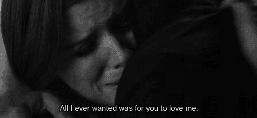 “All I ever wanted was for you to love me.”