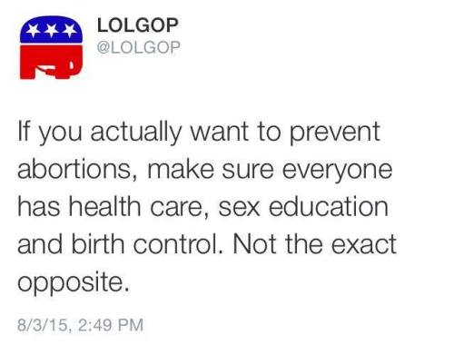 If you actually want to prevent abortions, make sure everyone has health care, sex education and bir