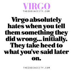 zodiaccity:  Zodiac Virgo facts — Virgo absolutely hates when you tell them something they did wrong… initially. They take heed to what you’ve said later on.