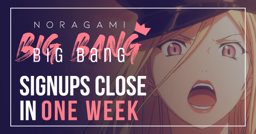 Writers &amp; Artists, signups for the Noragami Big Bang close in one week! You have until 