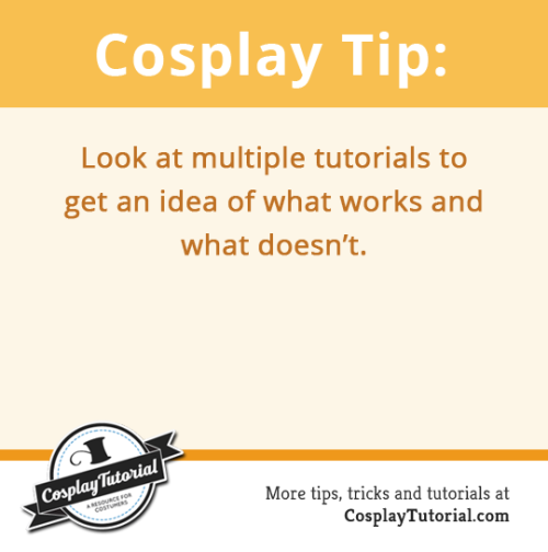 cosplaytutorial: Cosplay Tip:Look at multiple tutorials to get an idea of what works and what doesn&