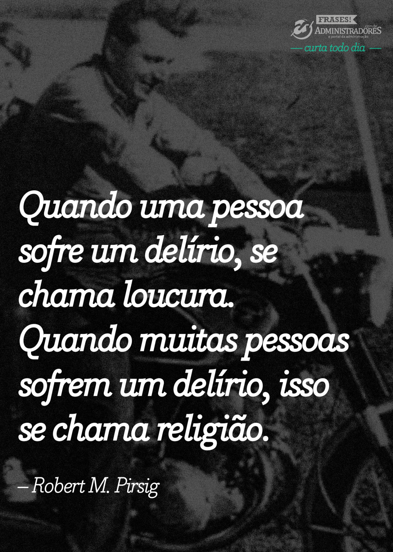 frases! administradores — Quando uma pessoa sofre um delírio, se chama...