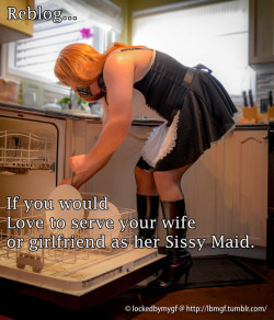 lbmgf:Reblog: If you would Love to serve your wife or girlfriend as her Sissy Maid.