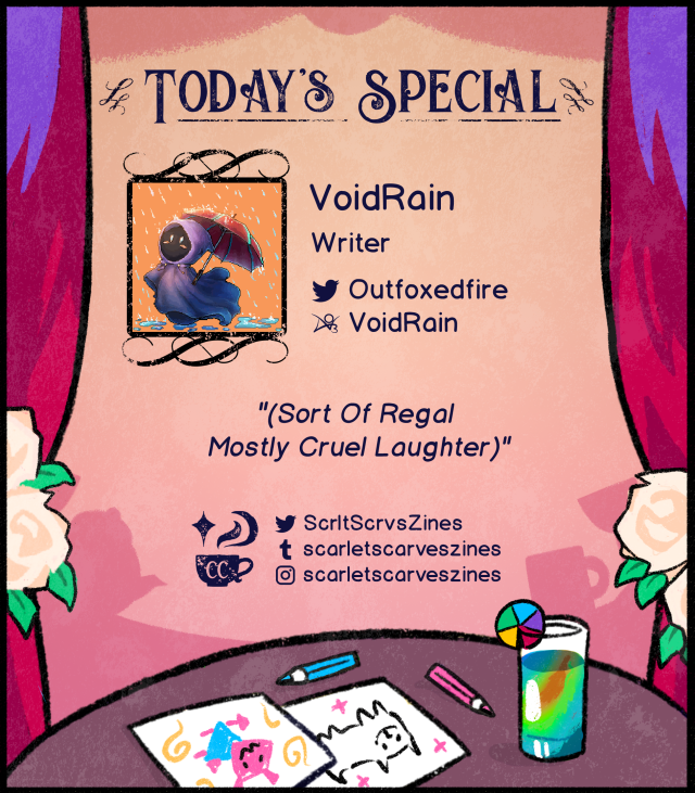 This is a contributor spotlight for VoidRain one of our writers! Their favorite Deltarune quote is: "(Sort Of Regal Mostly Cruel Laughter)".