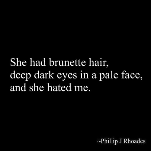 She had brunette hair,deep dark eyes in a pale face,and she hated me.