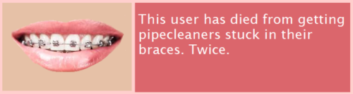 {This user has died from getting pipecleaners stuck in their braces. Twice.}