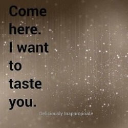 I need to taste your sweet essence 💋