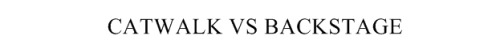 Sex iminlovewiththisfeelingnow:  Catwalk VS Backstage pictures