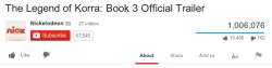 eskalations:  In three days the Korra trailer has already received 1 million views on youtube and nearly 20,000 thumbs up. If anyone ever questioned the success of Korra, this at least shows that there is a strong online following and that the show really