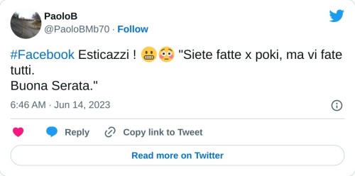 #Facebook Esticazzi ! 😬😳 "Siete fatte x poki, ma vi fate tutti. Buona Serata."  — PaoloB (@PaoloBMb70) June 14, 2023