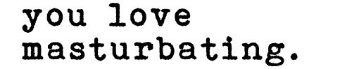 penis-worshiper: ♥    I love masturbating    ♥