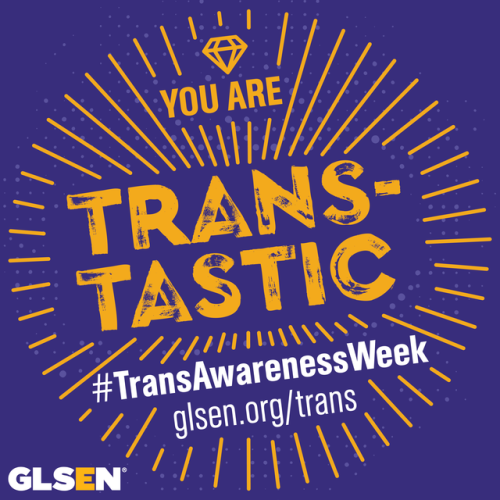 glsen:#Trans students, you are trans-tastic! ♡  It’s #TransAwarenessWeek; how are you supporting #tr
