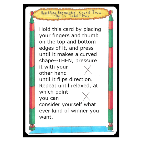 Hold this card by placing your fingers and thumb on the top and bottom edges of it, and press until it makes a curved shape. Then, pressure it with your other hand until it flips direction. Repeat until relaxed, at which point you can consider yourself whatever kind of winner you want.