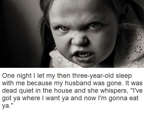 sixpenceee:  Some more of the creepiest thing said by kids. I have more collages on my blog. Here they are:Creepy Things Said by Kids Part 1Creepy Things Said by Kids Part 2Creepy Things Said by Kids Part 3Kid’s Imaginary Friends