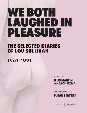 Co-Edited by Ellis Martin and Zach Ozma “We Both Laughed In Pleasure: The Selected Diaries of 