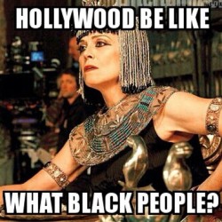 royalblackpirate:  But it’s hysterics when black people play a fictional character? You know we have evidence that Egypt is in fact in Africa right? 