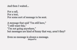 lovelustquotes:“Even no message is always a message.”