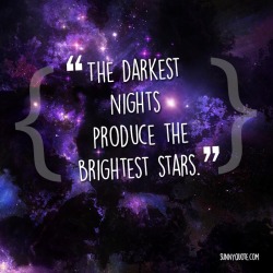 sunnyquote:The darkest nights produce the