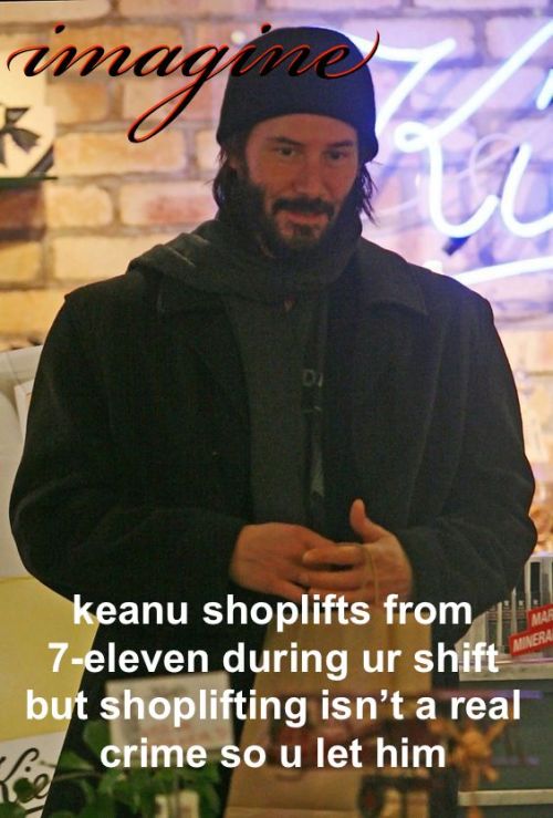 keanureevesimagines:(text: keanu shoplifts from 7-eleven during ur shift but shoplifting isn’t a rea