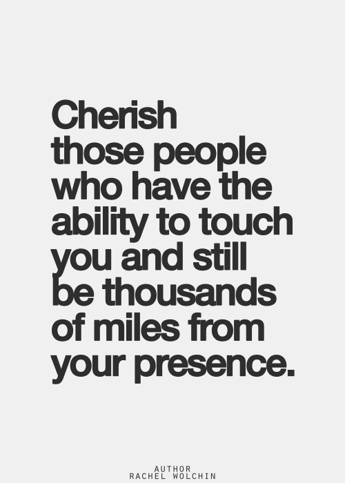 ms-woodsworld:  It doesn’t matter the distance, cherish the ones who touch you. 
