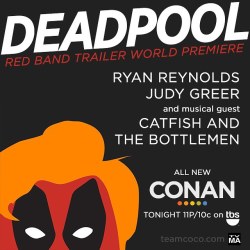 teamcoco:  Tonight on #CONAN: #RyanReynolds (@vancityreynolds) premieres the #Deadpool trailer, plus @missjudygreer and @catfishandthebottlemen. #TBS 11pm/10c 