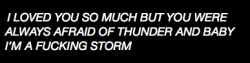 frail-cat:  The rain in my soul and lightning in my eyes really scared you eh?