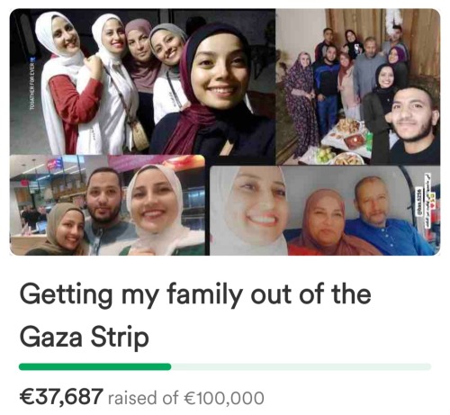 A screenshot of the GoFundMe app. It shows a collage of photos of a family with many women in headscarfs and a few men. They are smiling and seem happy. There is text under their photo that reads: Getting my family out of the Gaza strip. Below that is a green bar that signifies how much money they've gained in their fundraising campaign. Below the bar is the money they've raised. It is in euros and reads: €37,687 raised of €100,000.