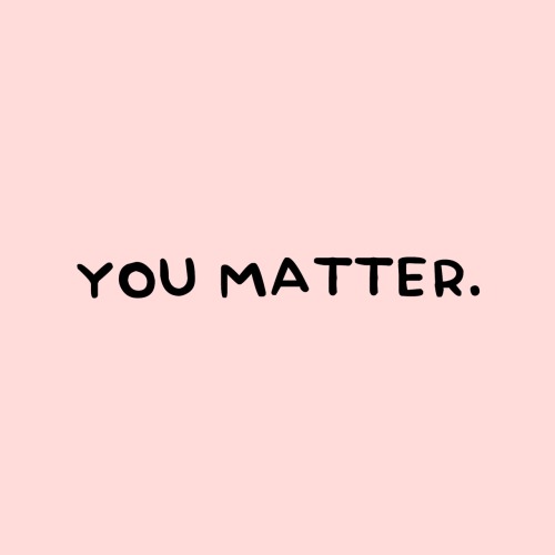 princess-of-positivity:  You matter.