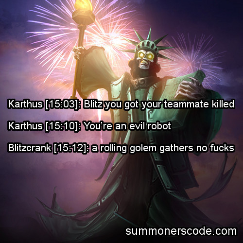 summonerscode:  Exhibit 240 Karthus [15:03]: Blitz you got your teammate killed Karthus