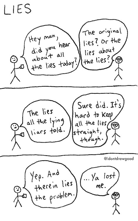 Lies are the new truth.More from 3 guys who don’t draw good: Instagram | Twitter | Facebook