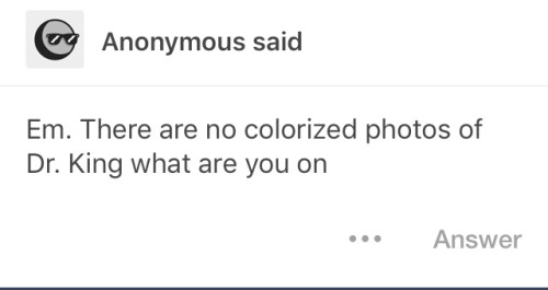 historical-gays: since1938:   nichestudyblr:  Nope. No. You’re wrong. Color photos have been around since the late 1800s there are a bunch of full color photos of MLK. The us govt and educational system just doesn’t show us because they want us to