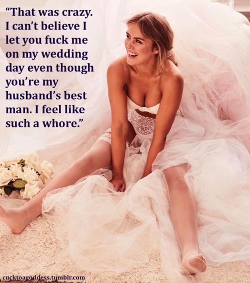 cucktoagoddess: Will your wife stop acting like a slut now that you’re married? www.cucktoagoddess.tumblr.com  After the exchanging of vows, the first man to see her wedding garter and lingerie, then pull them aside, wasn’t her husband..