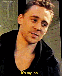 fahrlight:  tomhiddleston-gifs: [x]  there, he said it himself, job. just his job! that’s why I love him, he sees it as a JOB. 