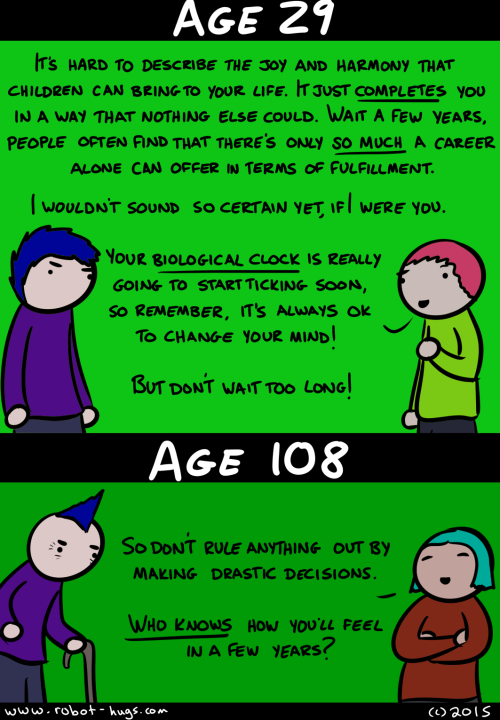 jizzonthewall:  robothugscomic:  New comic! (link) It’s weird how so many people have been more certain than me about my potential family life, even though I’ve held consistent opinions on it for about 2 decades. As I’m getting older, firmly in