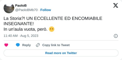 La Storia?! UN ECCELLENTE ED ENCOMIABILE INSEGNANTE! In un'aula vuota, però. 😶  — PaoloB (@PaoloBMb70) August 5, 2023