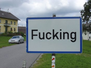 sixpenceee:  Tourists are causing a lot of anxiety and are costing money  to a tiny village where signs keep disappearing. What do the signs read? “Welcome to Fucking, Austria.” Pronounced “fooking,” the little hamlet of Fucking is named after