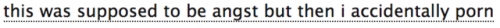 ao3tagoftheday: [Image Description: Tag reading “this was supposed to be angst but then i accidentally porn”]  The AO3 Tag of the Day is: We’ve all been there  