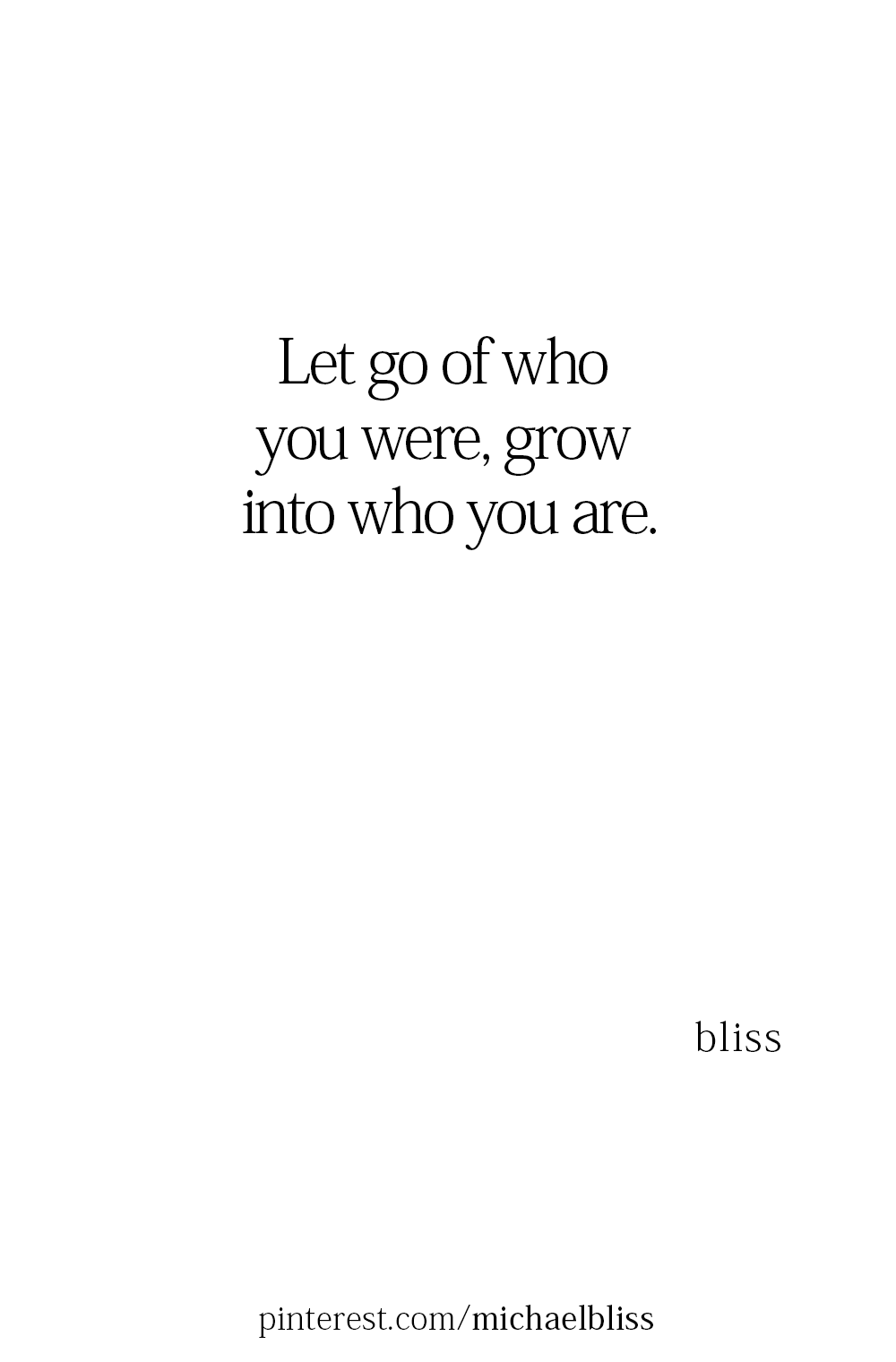 Michael Bliss - Let go of who you were, grow into who you are....