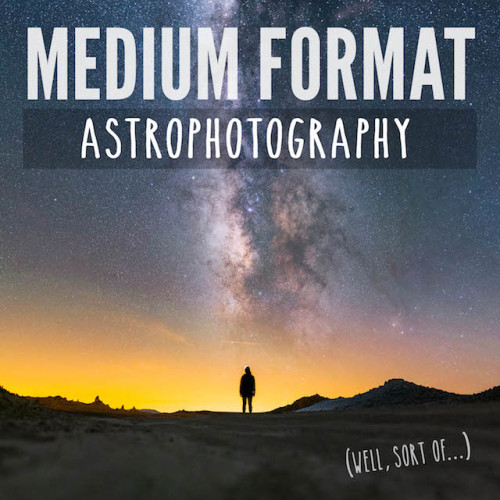 Want to shoot medium format astrophotos without dropping serious dough on a MF camera? This step-by-