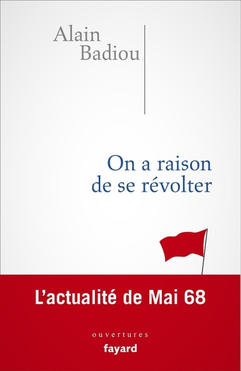 Alain Badiou - On a raison de se révolter : L'actualité de Mai 68fayard, mai 2018« Il faut en finir 