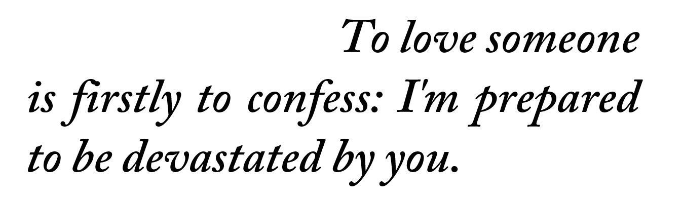 metamorphesque:  ― Billy-Ray Belcourt, A History of My Brief Body[text ID: To love someone is firstly to confess: I’m prepared to be devastated by you.]