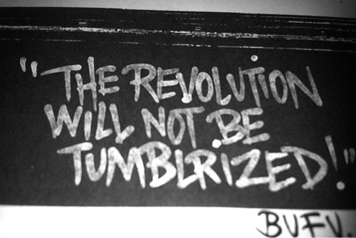 graffquotes:  The revolution will not be Tumblrized!   I liked that shit