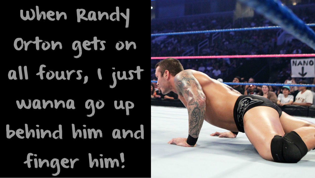 wrestlingssexconfessions:  When Randy Orton gets on all fours, I just wanna go up